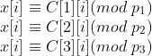 \\ x[i] \equiv C[1][i] (mod\ p_1)\\ x[i] \equiv C[2][i] (mod\ p_2)\\ x[i] \equiv C[3][i] (mod\ p_3)