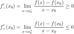 \\\\\\ f'_{-}(x_{0})=\lim_{x\rightarrow x_{0}^{-}}\frac{f(x)-f(x_{0})}{x-x_{0}}\geq 0 \\\\\\ f'_{+}(x_{0})=\lim_{x\rightarrow x_{0}^{+}}\frac{f(x)-f(x_{0})}{x-x_{0}}\leq 0