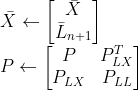 \\\bar{X}\leftarrow \begin{bmatrix} \bar{X}\\\bar{L}_{n+1} \end{bmatrix} \\P\leftarrow \begin{bmatrix} P &P^T_{LX} \\ P_{LX} & P_{LL} \end{bmatrix}