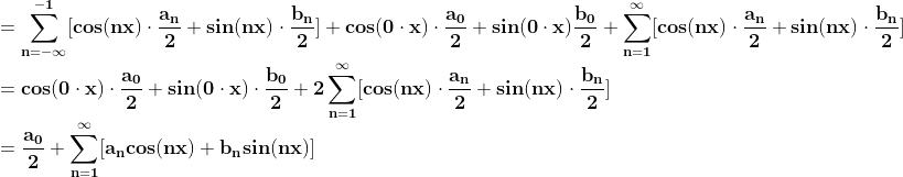 \\\mathbf{=\sum_{n=-\infty}^{-1}[cos(nx)\cdot \frac{a_n}{2}+sin(nx)\cdot \frac{b_n}{2}] +cos(0\cdot x)\cdot \frac{a_0}{2}+sin(0\cdot x)\frac{b_0}{2}+ \sum_{n=1}^{\infty}[cos(nx)\cdot \frac{a_n}{2}+sin(nx)\cdot \frac{b_n}{2}]}\\\mathbf{=cos(0\cdot x)\cdot \frac{a_0}{2}+sin(0\cdot x)\cdot \frac{b_0}{2}+2\sum_{n=1}^{\infty}[cos(nx)\cdot \frac{a_n}{2}+sin(nx)\cdot \frac{b_n}{2}]}\\=\mathbf{ \frac{a_0}{2}+\sum_{n=1}^{\infty}[a_ncos(nx)+b_nsin(nx)]}
