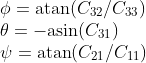 \\\phi=\mathrm{atan}(C_{32}/C_{33}) \\\theta=-\mathrm{asin}(C_{31}) \\\psi=\mathrm{atan}(C_{21}/C_{11})