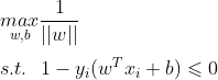 \\\underset{w, b}{max}\frac {1}{||w||} \\\\ s.t. \ \ 1 - y_{i}(w^{T}x_{i} + b) \leqslant 0
