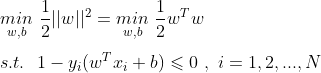 \\\underset{w, b}{min}\ \frac {1}{2}||w||^{2} = \underset{w, b}{min}\ \frac {1}{2}w^{T}w\\\\ s.t. \ \ 1 - y_{i}(w^{T}x_{i} + b) \leqslant 0\ ,\ i = 1, 2, ..., N