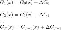 \\G_{1}(x)=G_{0}(x)+\Delta G_{0} \\ \\ \quad G_{2}(x)=G_{1}(x)+\Delta G_{1} \\...\\ G_{T}(x)=G_{T-1}(x)+\Delta G_{T-1}