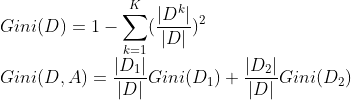 \\Gini(D) = 1- \sum_{k=1}^{K}(\frac{|D^k|}{|D|})^2 \\Gini(D,A) = \frac{|D_1|}{|D|}Gini(D_1) + \frac{|D_2|}{|D|}Gini(D_2)