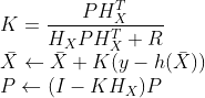 \\K=\frac{PH^{T}_X}{H_XPH^{T}_X+R} \\\bar{X}\leftarrow \bar{X}+K(y-h(\bar{X})) \\P\leftarrow (I-KH_X)P