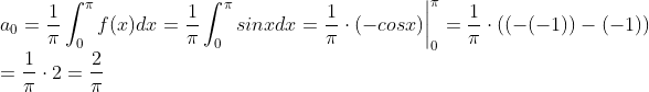 \\a_0=\frac{1}{\pi}\int_{0}^{\pi}f(x)dx = \frac{1}{\pi}\int_{0}^{\pi}sinx dx=\frac{1}{\pi}\cdot (-cosx)\bigg|^{\pi}_0=\frac{1}{\pi}\cdot((-(-1))-(-1))\\=\frac{1}{\pi}\cdot 2=\frac{2}{\pi}