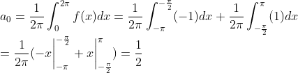 \\a_0=\frac{1}{2\pi}\int_{0}^{2\pi}f(x)dx = \frac{1}{2\pi}\int_{-\pi}^{-\frac{\pi}{2}}(-1)dx + \frac{1}{2\pi}\int_{-\frac{\pi}{2}}^{\pi}(1)dx\\=\frac{1}{2\pi}(-x\bigg|^{-\frac{\pi}{2}}_{-\pi} + x\bigg|^{\pi}_{-\frac{\pi}{2}})=\frac{1}{2}