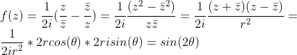 \\f(z)=\frac{1}{2i}(\frac{z}{\bar{z}}-\frac{\bar{z}}{z})=\frac{1}{2i}\frac{(z^2-\bar{z}^2)}{z\bar{z}}=\frac{1}{2i}\frac{(z+\bar{z})(z-\bar{z})}{r^2}=\\ \frac{1}{2ir^2}*2rcos(\theta)*2risin(\theta)=sin(2\theta)
