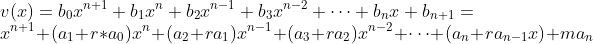 \\v(x)=b_0x^{n+1}+b_1x^n+b_2x^{n-1}+b_3x^{n-2}+\cdots+b_nx+b_{n+1}=\\x^{n+1}+(a_1+r*a_0)x^n+(a_2+ra_1)x^{n-1}+(a_3+ra_2)x^{n-2}+\cdots+(a_n+ra_{n-1}x)+ma_n