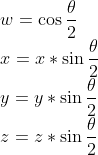 \\w = \cos \frac{\theta}{2} \\x = x * \sin \frac{\theta}{2} \\y = y * \sin \frac{\theta}{2} \\z = z * \sin \frac{\theta}{2}