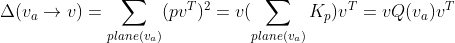 \Delta (v_{a}\rightarrow v)=\sum_{plane(v_{a})}(pv^{T})^{2}=v(\sum_{plane(v_{a})}K_{p})v^{T}=vQ(v_{a})v^{T}