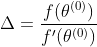 \Delta =\frac{{}f(\theta^{(0)})}{f'(\theta^{(0)})}