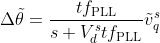 \Delta \tilde{\theta}=\frac{t f_{\mathrm{PLL}}}{s+V_{d}^{s} t f_{\mathrm{PLL}}} \tilde{v}_{q}^{s}