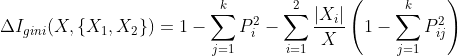 \Delta I_{gini}(X,\{X_{1},X_{2}\})=1-\sum_{j=1}^{k}P_{i}^{2}-\sum_{i=1}^{2}\frac{\left | X_{i} \right |}{X}\left ( 1-\sum_{j=1}^{k}P_{ij}^{2} \right )