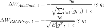 \Delta W_{AdaGrad, \ t} = - \frac{\eta_0}{\sqrt{\sum_{t'=1}^t (g_{t',i})+\epsilon}} \odot g_t\\ \Delta W_{RMSProp, \ t} =- \frac{\eta_0}{\sqrt{E[g^2]_t+\epsilon}} \odot g_t
