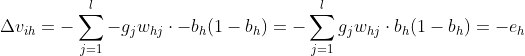 \Delta v_{ih} =-\sum _{j = 1}^{l} -g_{j}w_{hj} \cdot -b_{h}(1 - b_{h}) = -\sum _{j = 1}^{l} g_{j}w_{hj} \cdot b_{h}(1 - b_{h}) = -e_{h}