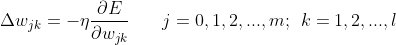 \Delta w_{jk}=-\eta \frac{\partial E}{\partial w_{jk}}\: \: \: \: \: \: \: \: j=0,1,2,...,m;\: \: k=1,2,...,l