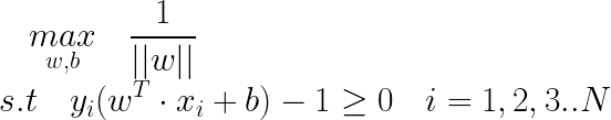 \LARGE \underset{w,b}{max} \quad \frac{1}{||w||} \\ s.t \quad y_i(w^T \cdot x_i + b) -1 \geq 0 \quad i=1,2,3..N