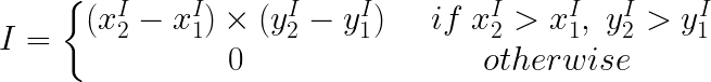 \LARGE I = \left\{\begin{matrix} (x_{2}^{I} - x_{1}^{I}) \times (y_{2}^{I} - y_{1}^{I}) & \;\;\; if \; x_{2}^{I} > x_{1}^{I},\; y_{2}^{I} > y_{1}^{I} \\ 0 & otherwise \end{matrix}\right.