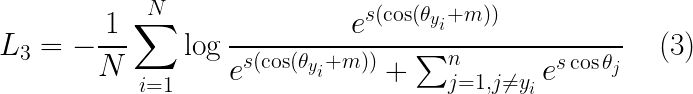 \LARGE L_{3} = -\frac{1}{N} \sum_{i = 1}^{N} \log \frac{e^{s(\cos(\theta_{y_{i}} + m))}}{e^{s(\cos(\theta_{y_{i}} + m))} + \sum_{j = 1, j \neq y_{i}}^{n} e^{s \cos \theta_{j}} } \;\;\;\; (3)