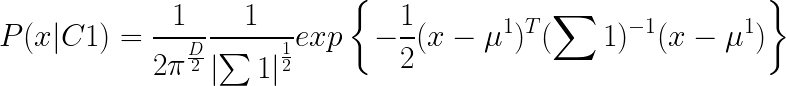 \LARGE P(x|C1)=\frac{1}{2\pi ^{\frac{D}{2}}}\frac{1}{\left | \sum1 \right |^{\frac{1}{2}}}exp\left \{ \left. -\frac{1}{2}(x-\mu ^{1})^{T} (\sum1 )^{-1}(x-\mu^{1})\right \} \right.