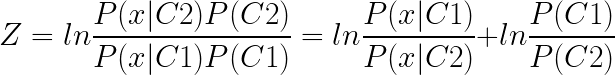 \LARGE Z=ln\frac{P(x|C2)P(C2)}{P(x|C1)P(C1)}=ln\frac{P(x|C1)}{P(x|C2)}+ln\frac{P(C1)}{P(C2)}