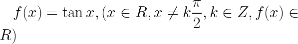\LARGE f(x)=\tan x, (x\in R, x\neq k\frac{\pi }{2}, k\in Z, f(x) \in R)