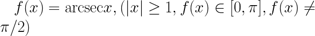 \LARGE f(x)=\textrm{arcsec} x, (\left | x \right | \geq 1, f(x)\in [0, \pi], f(x)\neq \pi/2)