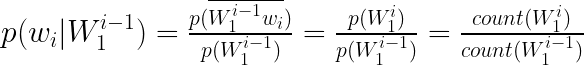 \LARGE p(w_i|W_{1}^{i-1})=\tfrac{p(\overline{W_{1}^{i-1}w_i})}{p(W_{1}^{i-1})}=\tfrac{p(W_{1}^{i})}{p(W_{1}^{i-1})}=\tfrac{count(W_{1}^{i})}{count(W_{1}^{i-1})}