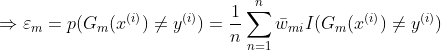\Rightarrow \varepsilon _{m}=p(G_{m}(x^{(i)})\neq y^{(i)})=\frac{1}{n}\sum_{n=1}^{n}\bar{w}_{mi}I(G_{m}(x^{(i)})\neq y^{(i)})