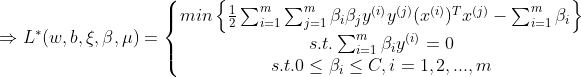 \Rightarrow L^{*}(w,b,\xi ,\beta,\mu )=\left\{\begin{matrix} min\left \{ \frac{1}{2}\sum_{i=1}^{m}\sum_{j=1}^{m}\beta_{i}\beta_{j}y^{(i)}y^{(j)}(x^{(i)})^{T}x^{(j)}-\sum_{i=1}^{m}\beta_{i} \right \}\\ s.t.\sum_{i=1}^{m}\beta_{i}y^{(i)}=0\\s.t.0\leq \beta _{i}\leq C,i=1,2,...,m \end{matrix}\right.