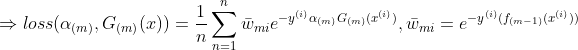 \Rightarrow loss(\alpha_{(m)},G_{(m)}(x))=\frac{1}{n}\sum_{n=1}^{n}\bar{w}_{mi}e^{-y^{(i)}\alpha_{(m)} G_{(m)}(x^{(i)})},\bar{w}_{mi}=e^{-y^{(i)}(f_{(m-1)}(x^{(i)}))}