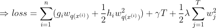 \Rightarrow loss=\sum_{i=1}^{n}(g_{i}w_{q(x^{(i)})}+\frac{1}{2}h_{i}w^{2}_{q(x^{(i)})})+\gamma T+\frac{1}{2}\lambda \sum_{j=1}^{T}w_{j}^{2}