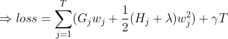 \Rightarrow loss=\sum_{j=1}^{T}(G_{j}w_{j}+\frac{1}{2}(H_{j}+\lambda )w^{2}_{j})+\gamma T