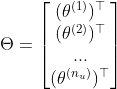 \Theta =\begin{bmatrix} (\theta ^{(1)})^{\top }\\ (\theta ^{(2)})^{\top } \\ ... \\ (\theta ^{(n_{u})})^{\top } \end{bmatrix}