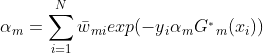 alpha {_{m}}=sum_{i=1}^{N}ar{w}{_{mi}}exp(-y{_{i}}alpha{_{m}} G^{_{*}}{_{m}}(x{_{i}}))