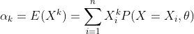 alpha _{k}=E(X^{k})=sum_{i=1}^{n}X_{i}^{k}P(X=X_{i},	heta )