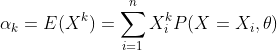 alpha _{k}=E(X^{k})=sum_{i=1}^{n}X_{i}^{k}P(X=X_{i},	heta )