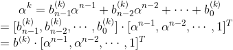 \alpha^{k}=b^{(k)}_{n-1}\alpha^{n-1}+b^{(k)}_{n-2}\alpha^{n-2}+\cdots+b^{(k)}_{0} \\=[b^{(k)}_{n-1},b^{(k)}_{n-2},\cdots,b^{(k)}_{0}]\cdot[\alpha^{n-1},\alpha^{n-2},\cdots,1]^{T} \\=b^{(k)}\cdot[\alpha^{n-1},\alpha^{n-2},\cdots,1]^{T}