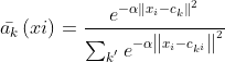 ar{a_{k}}left ( xi 
ight )=frac{e^{-alpha left | x_{i} -c_{k}
ight |^{2}}}{sum _{k^{'}}e^{-alpha left | x_{i}-c_{k^{i}} 
ight |^{2}}}