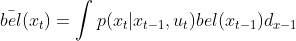 \bar{bel}(x_{t})=\int p(x_{t}|x_{t-1},u_{t})bel(x_{t-1})d_{x-1}