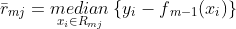 ar{r}{_{mj}}=underset{x{_{i}}in R{_{mj}}}{median}left {y{_{i}}-f{_{m-1}}(x{_{i}}) 
ight }