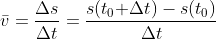 \bar{v}=\frac{\Delta s}{\Delta t}=\frac{s(t_{0}{+\Delta t})-s(t_{0})}{\Delta t}