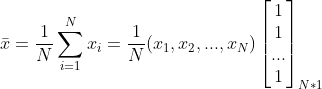 \bar{x}=\frac{1}{N}\sum_{i=1}^Nx_i=\frac{1}{N}(x_1, x_2, ..., x_N)\begin{bmatrix} 1 \\ 1 \\ ... \\ 1 \end{bmatrix}_{N*1}