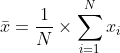 \bar{x}=\frac{1}{N}\times \sum_{i=1}^{N}x_{i}