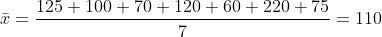 \bar{x}=\frac{125+100+70+120+60+220+75}{7}=110