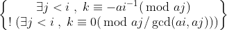 \begin{Bmatrix} \exists j<i\;,\;k \equiv -ai^{-1}(\!\!\!\mod aj)\\ !\;(\exists j<i\;,\;k \equiv 0(\!\!\!\mod aj/\gcd(ai,aj)) ) \end{B}