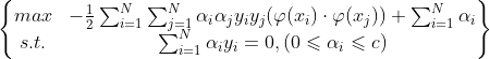 \begin{Bmatrix} max & -{}\frac{1}{2}\sum_{i=1}^{N}\sum_{j=1}^{N}\alpha_i\alpha_jy_iy_j(\varphi (x_i)\cdot \varphi (x_j))+\sum_{i=1}^{N}\alpha_i\\ s.t. & \sum_{i=1}^{N}\alpha_iy_i=0,(0\leqslant\alpha_i\leqslant c) \end{matrix}