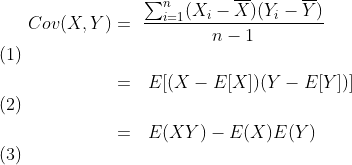 \begin{align} \ Cov(X,Y) &= \ \frac{\sum_{i=1}^{n}(X_{i}-\overline{X})(Y_{i}-\overline{Y})}{n-1} \\ &= \ \ E[(X-E[X])(Y-E[Y])]\\ &= \ \ E(XY)-E(X)E(Y) \end{align}